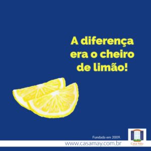 A imagem mostra o desenho de duas fatias de limão e a frase: A diferença era o cheiro de limão! Completam a imagem o desenho da janela aberta com floreira, que é o logotipo da Casa Máy, e o site www.casamay.com.br