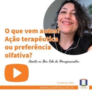 A imagem tem a foto da Mayra e o logotipo do You Tube e a frase: o que vem antes? Ação terapêutica ou preferência olfativa? Assista no You Tube da Mayra C. Castro. Completam a imagem o desenho da janela aberta com floreira, que é o logotipo da Casa Máy, e o site www.casamay.com.br