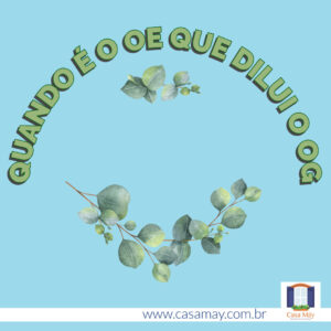 A imagem mostra uma semicírculo virado para cima de folhas de eucaliptos e outros, virado para baixo, onde se lê: quando é o OE que dilui o OG. Completam a imagem o desenho de uma janela aberta com floreira, que é o logo da Casa Máy, e o site www.casamay.com.br.