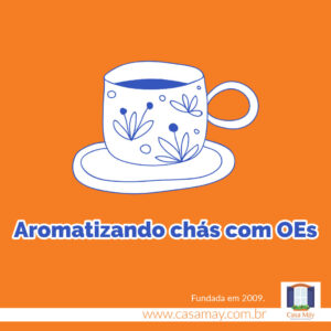 A imagem traz o desenho de uma xícara de chá decorada com flores e a frase: Aromatizando chás com OEs. Completam a imagem o desenho de uma janela aberta com floreira, que é o logo da Casa Máy, e o site www.casamay.com.br.
