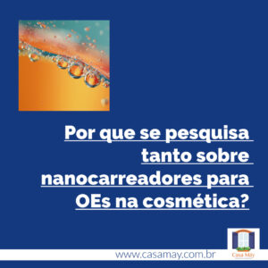 A imagem mostra um desenho de gotas de óleo e água e a frase: Por que se pesquisa tanto sobre nanocarreadores para OEs na cosmética? Completam a imagem o desenho de uma janela aberta com floreira, que é o logo da Casa Máy, fundada em 2009, e o site www.casamay.com.br.