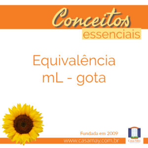 A imagem traz a ilustração de uma flor de girassol e a frase: Conceitos essenciais: equivalência mL gota. Completam a imagem o desenho de uma janela aberta com floreira, que é o logo da Casa Máy, fundada em 2009, e o site www.casamay.com.br.