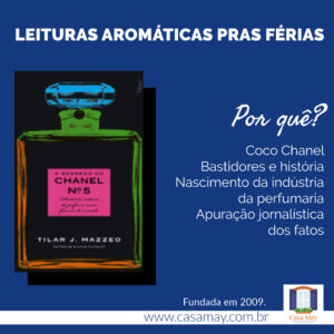 A imagem mostra a capa do livro O Segredo do Chanel nº 5 e a frase: Leituras aromáticas para férias. Por quê? Coco Chanel, bastidores e história, nascimento da indústria da perfumaria, apuração jornalística dos fatos. Completam a imagem o desenho de uma janela aberta com floreira, que é o logo da Casa Máy, fundada em 2009, e o site www.casamay.com.br.