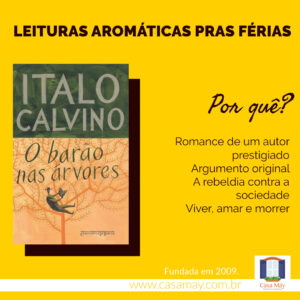 A imagem mostra a capa do livro O Barão nas Árvores e o texto: Leituras aromáticas pras férias. Por quê? Romance de um autor prestiagiado, argumento original, a rebeldia contra a sociedade; viver, amar e morrer. Completam a imagem o desenho de uma janela aberta com floreira, que é o logo da Casa Máy, fundada em 2009, e o site www.casamay.com.br.