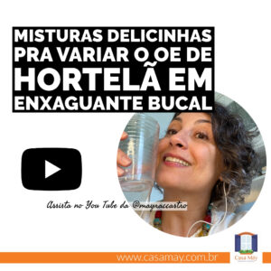 A imagem traz uma foto do rosto da Mayra segurando um copo de vidro, o logo do You Tube e o texto: misturas delicinhas pra variar o OE de hortelã em enxaguante bucal. Completam a imagem o desenho de uma janela aberta com floreira, que é o logo da Casa Máy, fundada em 2009, e o site www.casamay.com.br.