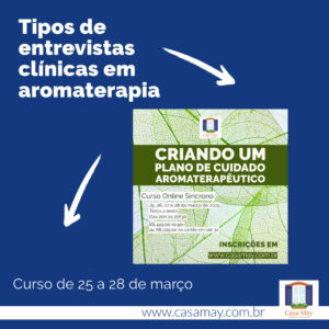 A imagem mostra a miniatura do cartaz do curso Criando um Plano de Cuidado Aromaterapêutico e a frase: Tipos de entrevistas clínicas em aromaterapia. Curso de 25 a 28 de março. Completam a imagem o desenho de uma janela aberta com floreira, que é o logo da Casa Máy, fundada em 2009, e o site www.casamay.com.br.
